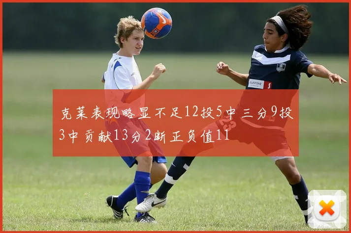 克莱表现略显不足12投5中三分9投3中贡献13分2断正负值11