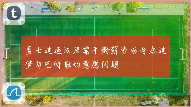 勇士追逐浓眉需平衡薪资或考虑追梦与巴特勒的意愿问题