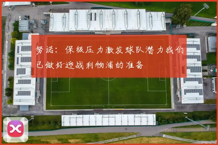 努诺：保级压力激发球队潜力我们已做好迎战利物浦的准备